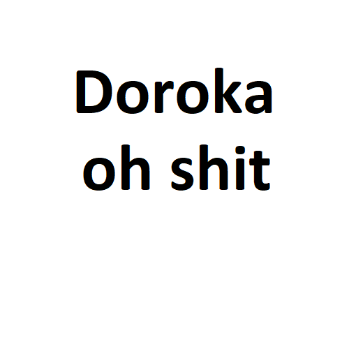 Doroka oh shit